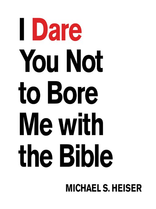 Title details for I Dare You Not to Bore Me with the Bible by Michael S. Heiser - Available